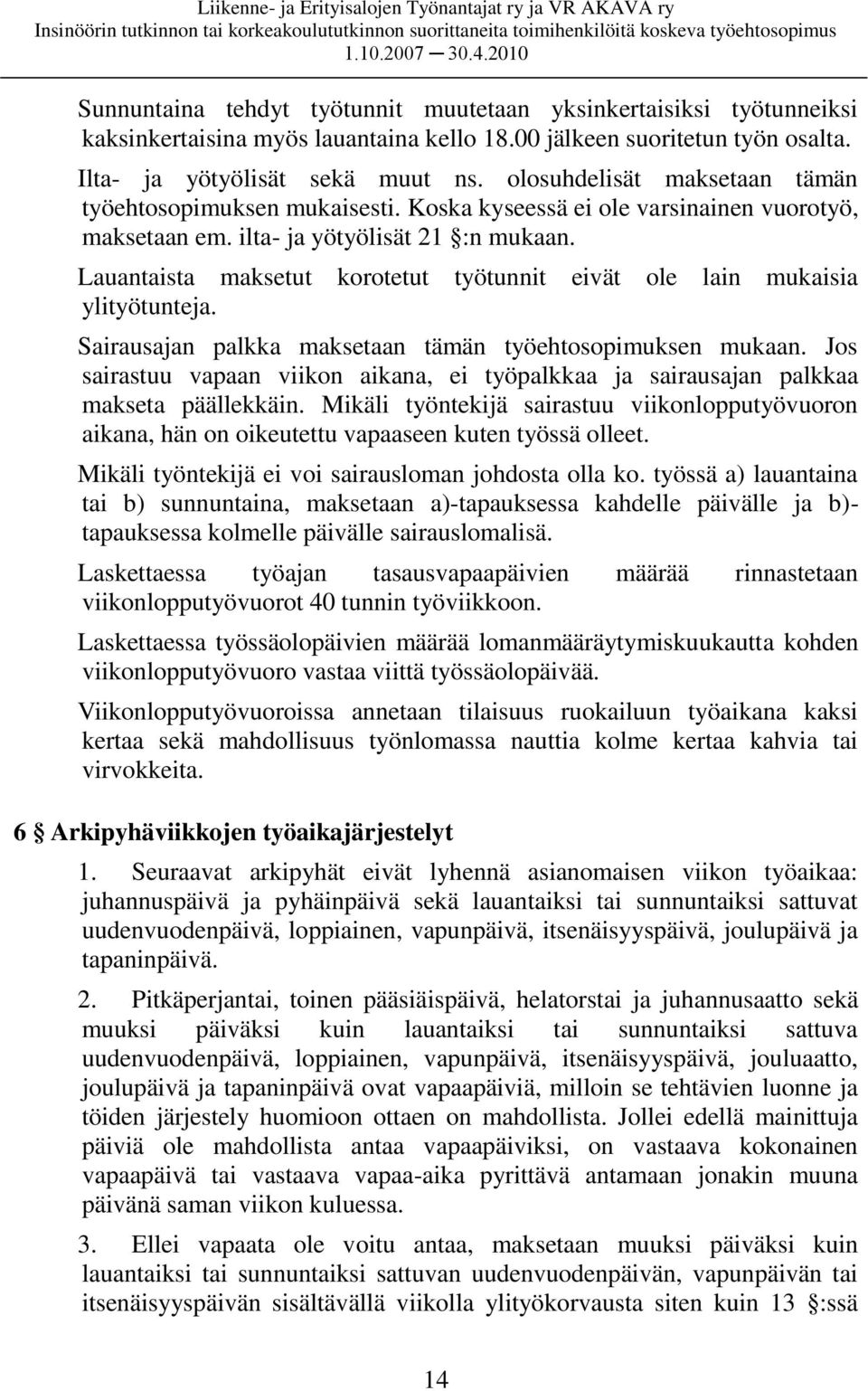Lauantaista maksetut korotetut työtunnit eivät ole lain mukaisia ylityötunteja. Sairausajan palkka maksetaan tämän työehtosopimuksen mukaan.