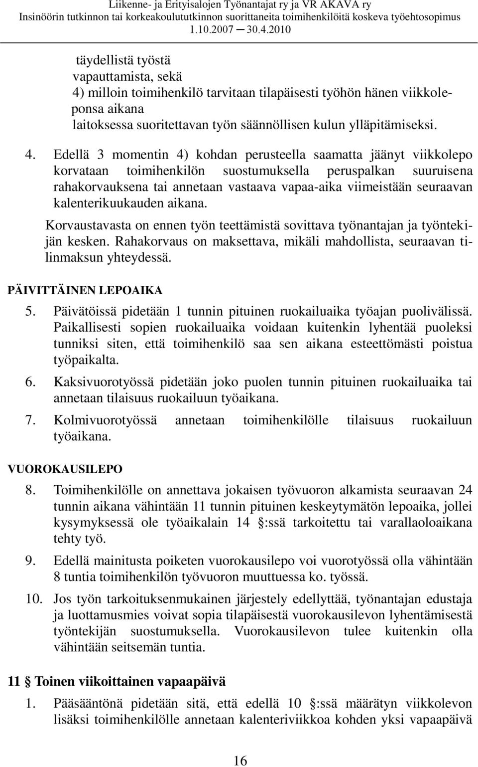 Edellä 3 momentin 4) kohdan perusteella saamatta jäänyt viikkolepo korvataan toimihenkilön suostumuksella peruspalkan suuruisena rahakorvauksena tai annetaan vastaava vapaa-aika viimeistään seuraavan