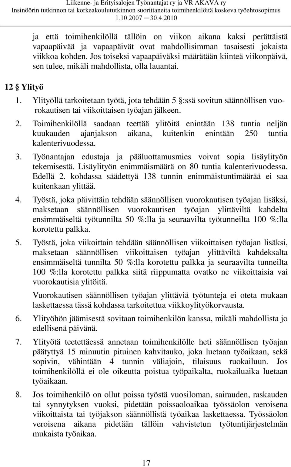 Ylityöllä tarkoitetaan työtä, jota tehdään 5 :ssä sovitun säännöllisen vuorokautisen tai viikoittaisen työajan jälkeen. 2.