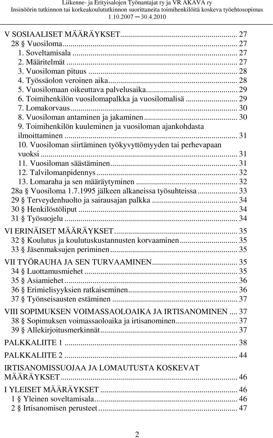 Vuosiloman siirtäminen työkyvyttömyyden tai perhevapaan vuoksi... 31 11. Vuosiloman säästäminen... 31 12. Talvilomanpidennys... 32 13. Lomaraha ja sen määräytyminen... 32 28a Vuosiloma 1.7.