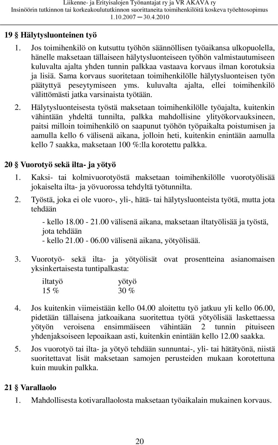 korvaus ilman korotuksia ja lisiä. Sama korvaus suoritetaan toimihenkilölle hälytysluonteisen työn päätyttyä peseytymiseen yms.