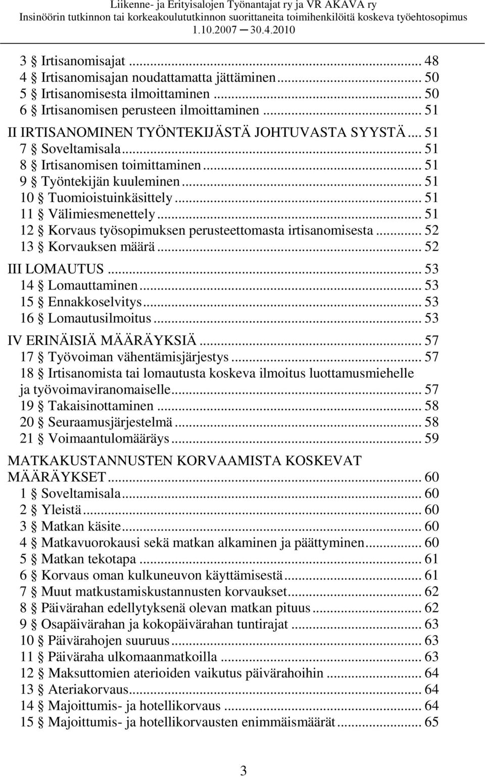 .. 51 12 Korvaus työsopimuksen perusteettomasta irtisanomisesta... 52 13 Korvauksen määrä... 52 III LOMAUTUS... 53 14 Lomauttaminen... 53 15 Ennakkoselvitys... 53 16 Lomautusilmoitus.