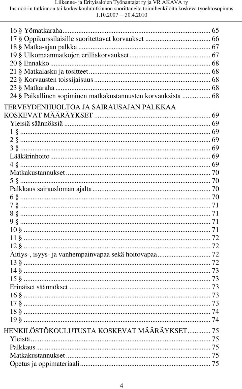 .. 69 Yleisiä säännöksiä... 69 1... 69 2... 69 3... 69 Lääkärinhoito... 69 4... 69 Matkakustannukset... 70 5... 70 Palkkaus sairausloman ajalta... 70 6... 70 7... 71 8... 71 9... 71 10... 71 11.