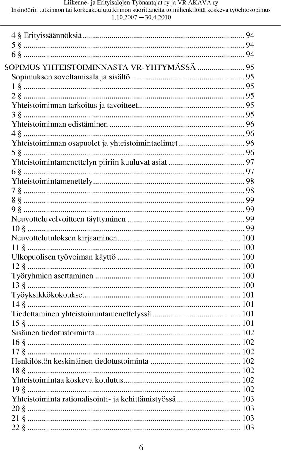 .. 98 7... 98 8... 99 9... 99 Neuvotteluvelvoitteen täyttyminen... 99 10... 99 Neuvottelutuloksen kirjaaminen... 100 11... 100 Ulkopuolisen työvoiman käyttö... 100 12... 100 Työryhmien asettaminen.