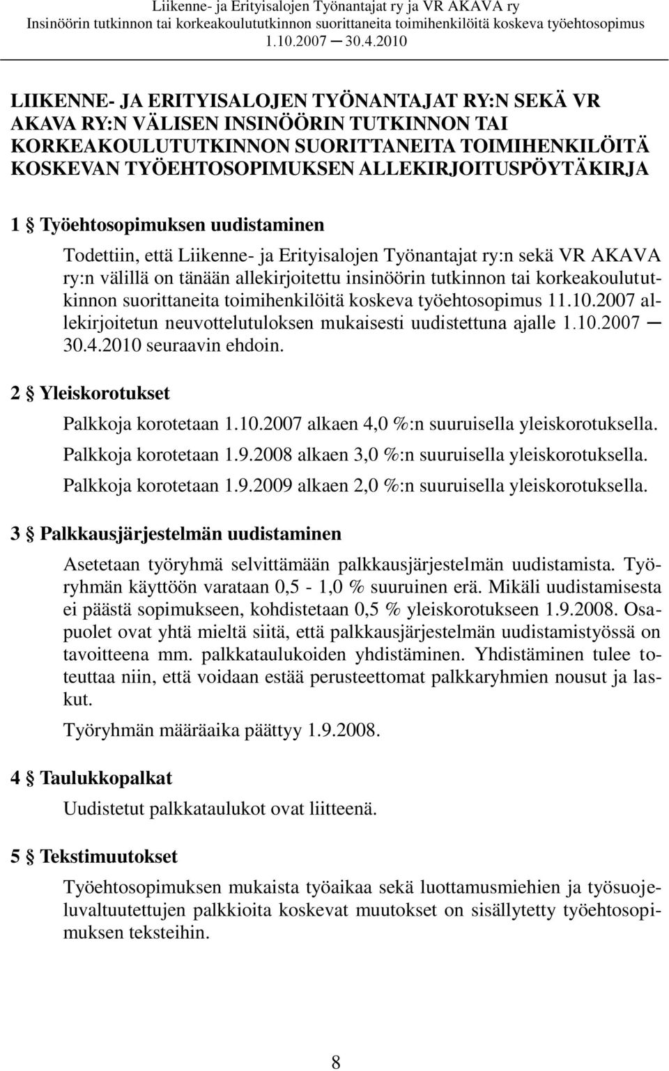 suorittaneita toimihenkilöitä koskeva työehtosopimus 11.10.2007 allekirjoitetun neuvottelutuloksen mukaisesti uudistettuna ajalle 1.10.2007 30.4.2010 seuraavin ehdoin.