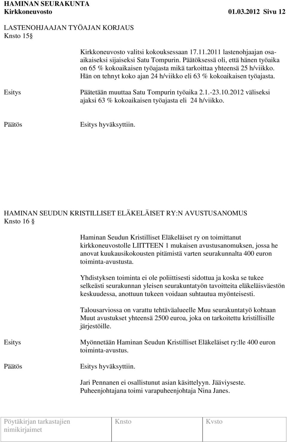 Päätetään muuttaa Satu Tompurin työaika 2.1.-23.10.2012 väliseksi ajaksi 63 % kokoaikaisen työajasta eli 24 h/viikko. hyväksyttiin.