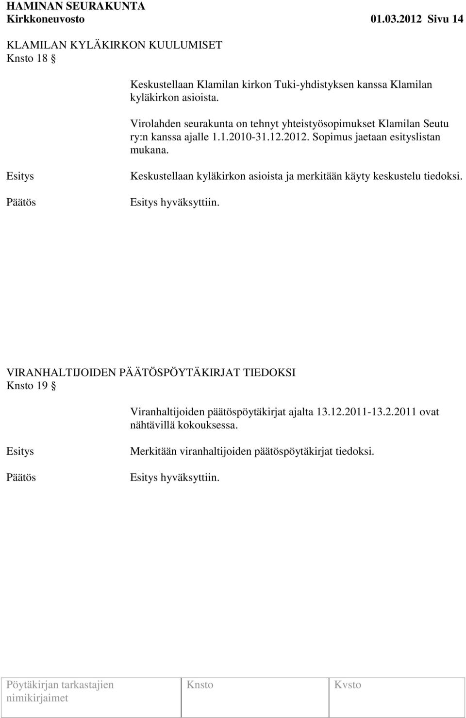 Virolahden seurakunta on tehnyt yhteistyösopimukset Klamilan Seutu ry:n kanssa ajalle 1.1.2010-31.12.2012. Sopimus jaetaan esityslistan mukana.