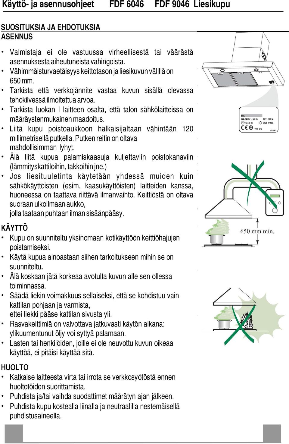 Säädä liekin voimakkuus sellaiseksi, että se kohdistuu vain kattilan pohjaan ja varmista, etteiliekkipääse kattilan sivusta yli.