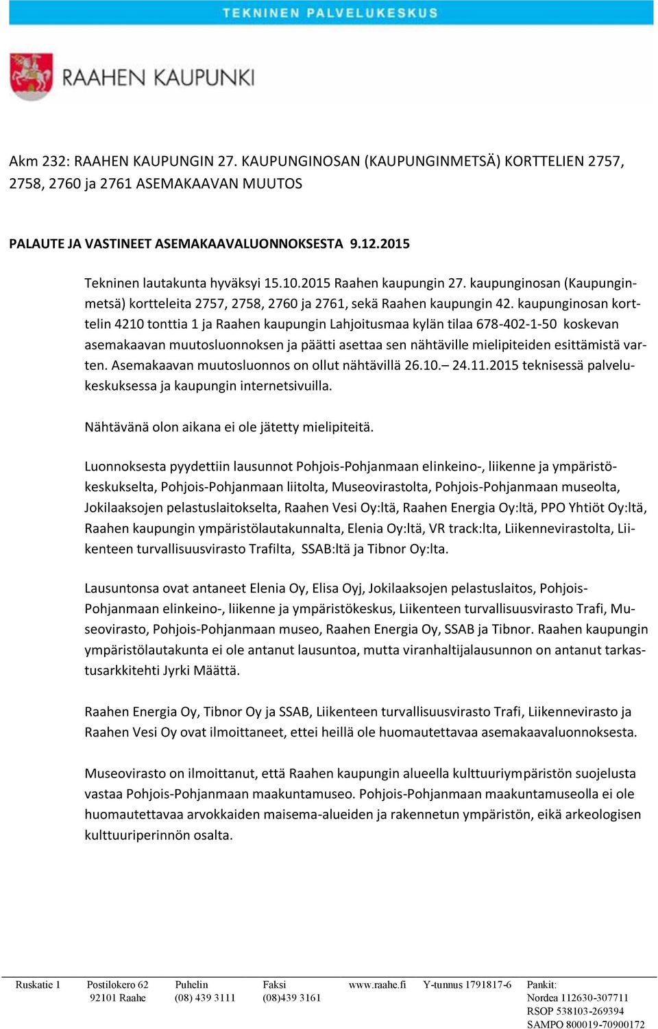 kaupunginosan korttelin 4210 tonttia 1 ja Raahen kaupungin Lahjoitusmaa kylän tilaa 678-402-1-50 koskevan asemakaavan muutosluonnoksen ja päätti asettaa sen nähtäville mielipiteiden esittämistä