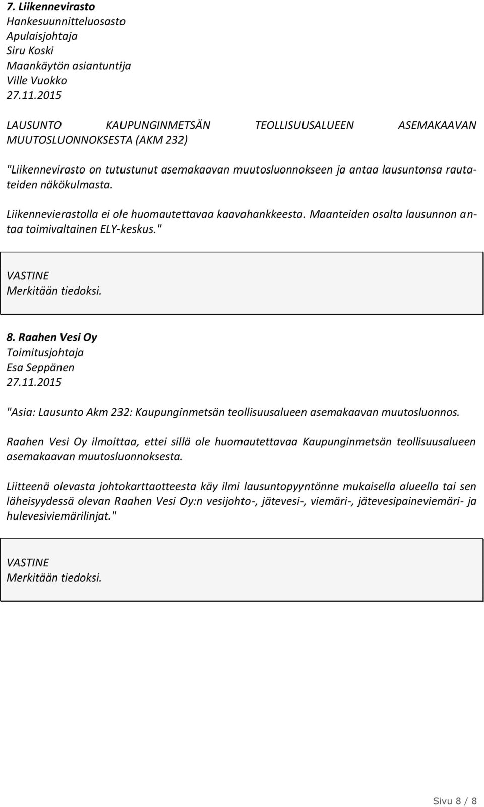 Liikennevierastolla ei ole huomautettavaa kaavahankkeesta. Maanteiden osalta lausunnon antaa toimivaltainen ELY-keskus." 8. Raahen Vesi Oy Toimitusjohtaja Esa Seppänen 27.11.