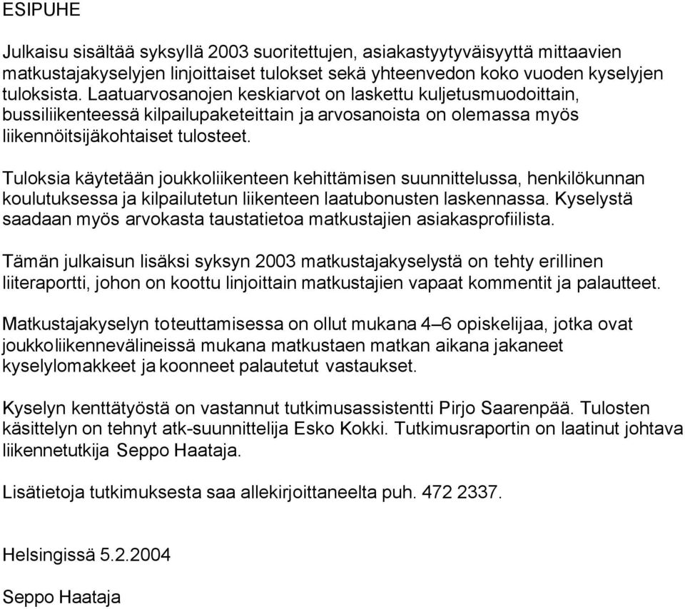 Tuloksia käytetään joukkoliikenteen kehittämisen suunnittelussa, henkilökunnan koulutuksessa ja kilpailutetun liikenteen laatubonusten laskennassa.