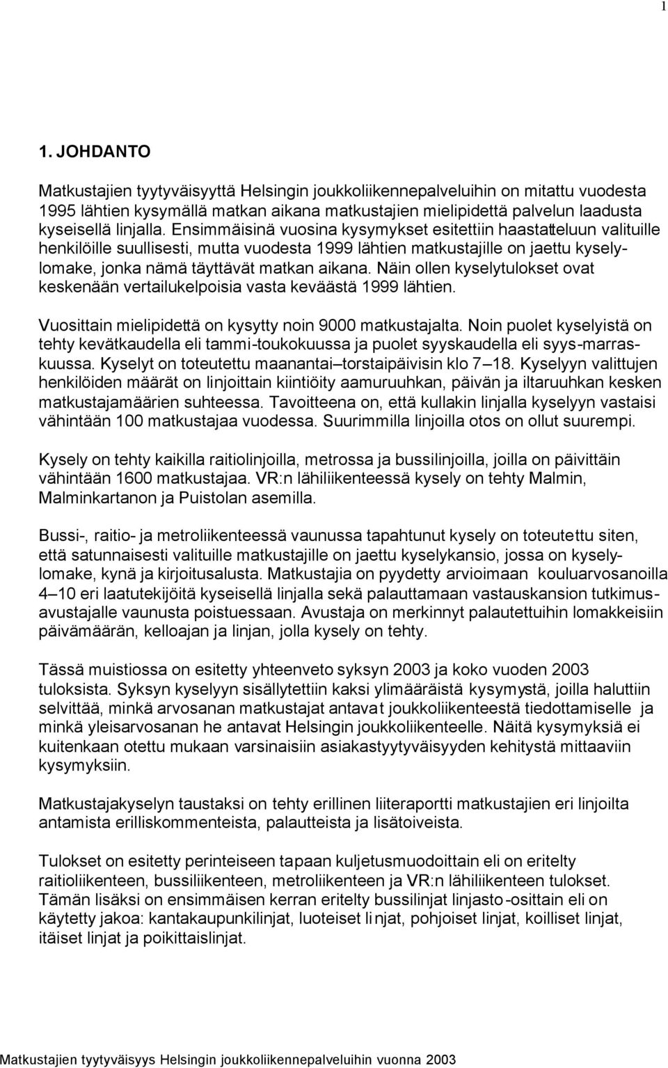 Näin ollen kyselytulokset ovat keskenään vertailukelpoisia vasta keväästä 1999 lähtien. Vuosittain mielipidettä on kysytty noin 9000 matkustajalta.