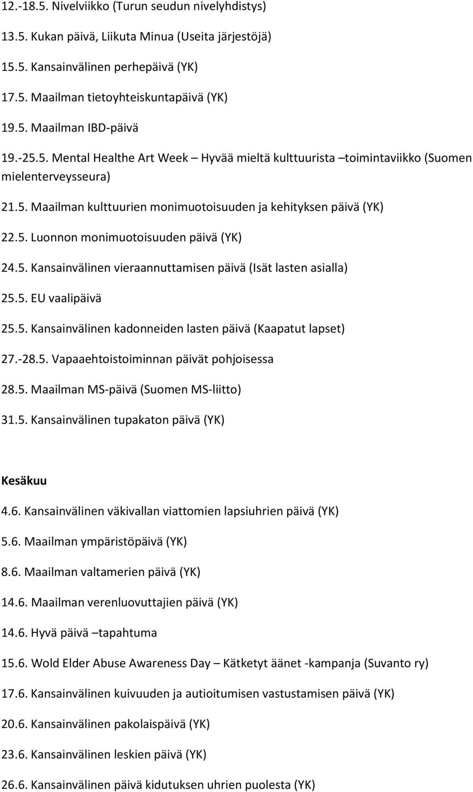 5. Kansainvälinen vieraannuttamisen päivä (Isät lasten asialla) 25.5. EU vaalipäivä 25.5. Kansainvälinen kadonneiden lasten päivä (Kaapatut lapset) 27.-28.5. Vapaaehtoistoiminnan päivät pohjoisessa 28.