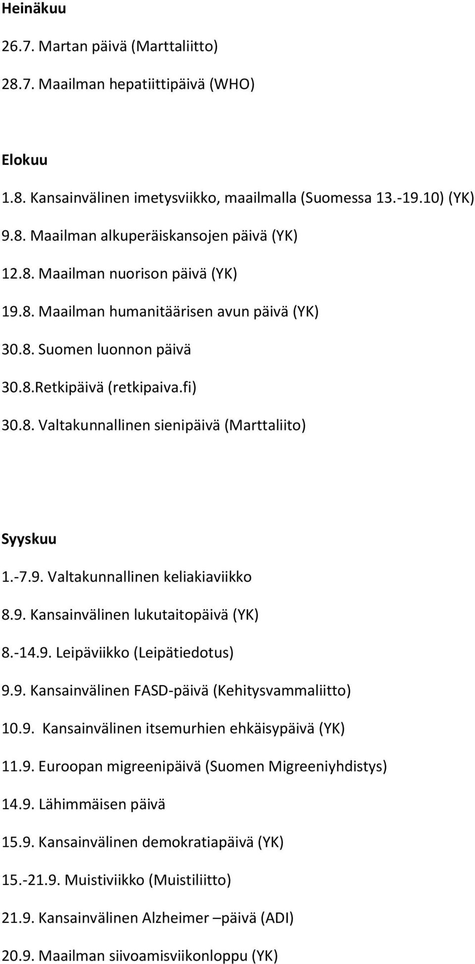 9. Kansainvälinen lukutaitopäivä (YK) 8.-14.9. Leipäviikko (Leipätiedotus) 9.9. Kansainvälinen FASD-päivä (Kehitysvammaliitto) 10.9. Kansainvälinen itsemurhien ehkäisypäivä (YK) 11.9. Euroopan migreenipäivä (Suomen Migreeniyhdistys) 14.