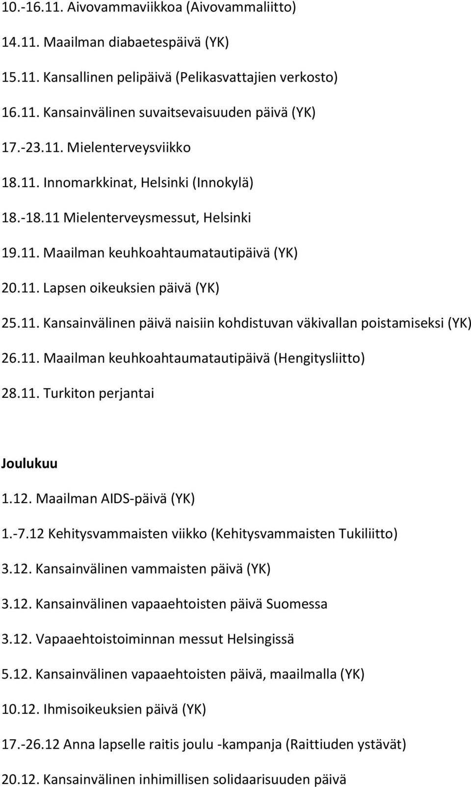 11. Maailman keuhkoahtaumatautipäivä (Hengitysliitto) 28.11. Turkiton perjantai Joulukuu 1.12. Maailman AIDS-päivä (YK) 1.-7.12 Kehitysvammaisten viikko (Kehitysvammaisten Tukiliitto) 3.12. Kansainvälinen vammaisten päivä (YK) 3.