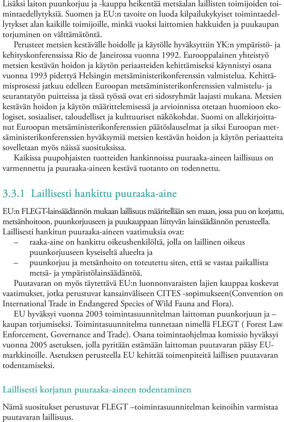 Perusteet metsien kestävälle hoidolle ja käytölle hyväksyttiin YK:n ympäristö- ja kehityskonferenssissa Rio de Janeirossa vuonna 1992.