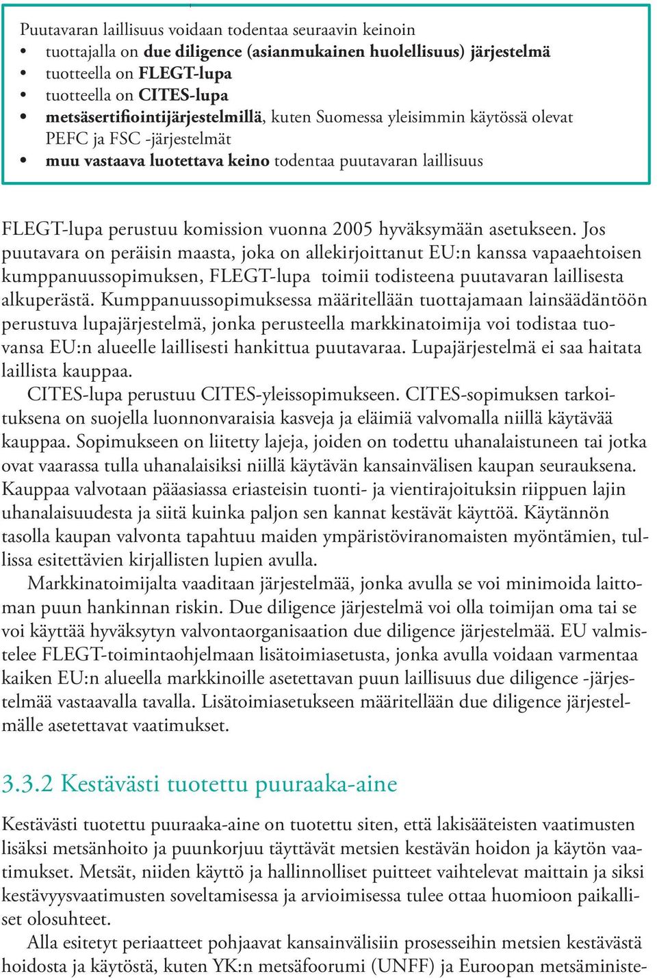 2005 hyväksymään asetukseen. Jos puutavara on peräisin maasta, joka on allekirjoittanut EU:n kanssa vapaaehtoisen kumppanuussopimuksen, FLEGT-lupa toimii todisteena puutavaran laillisesta alkuperästä.