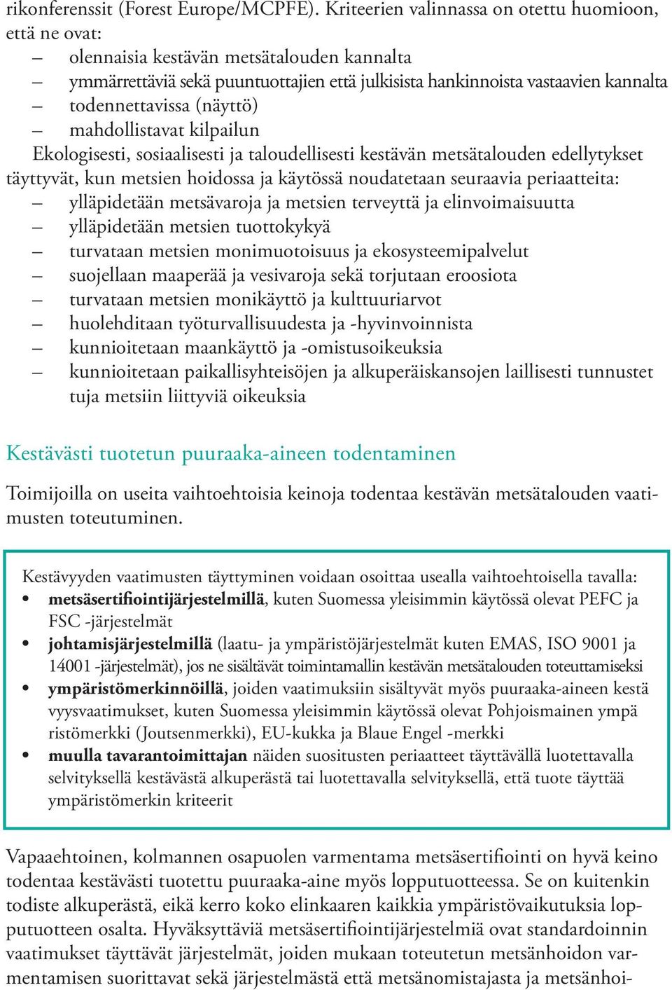 (näyttö) mahdollistavat kilpailun Ekologisesti, sosiaalisesti ja taloudellisesti kestävän metsätalouden edellytykset täyttyvät, kun metsien hoidossa ja käytössä noudatetaan seuraavia periaatteita: