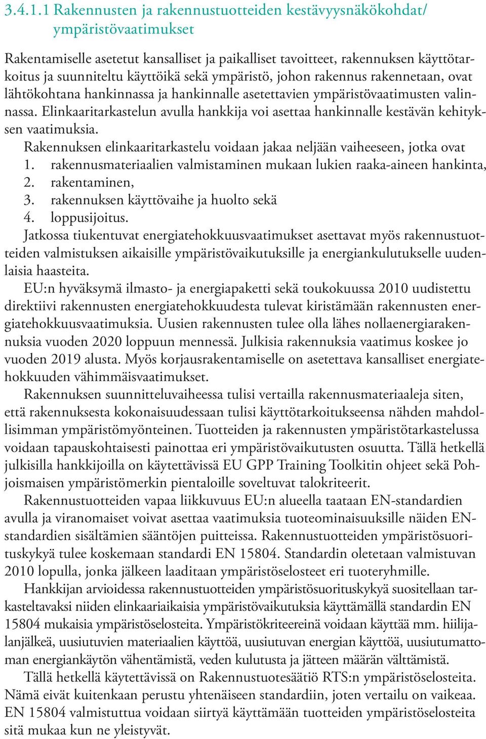 ympäristö, johon rakennus rakennetaan, ovat lähtökohtana hankinnassa ja hankinnalle asetettavien ympäristövaatimusten valinnassa.