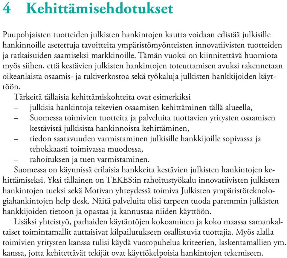 Tämän vuoksi on kiinnitettävä huomiota myös siihen, että kestävien julkisten hankintojen toteuttamisen avuksi rakennetaan oikeanlaista osaamis- ja tukiverkostoa sekä työkaluja julkisten hankkijoiden