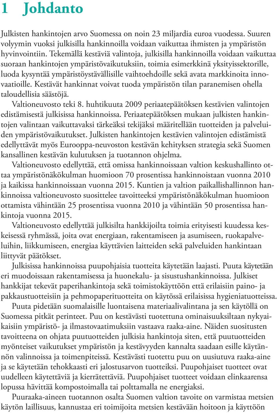 vaihtoehdoille sekä avata markkinoita innovaatioille. Kestävät hankinnat voivat tuoda ympäristön tilan paranemisen ohella taloudellisia säästöjä. Valtioneuvosto teki 8.