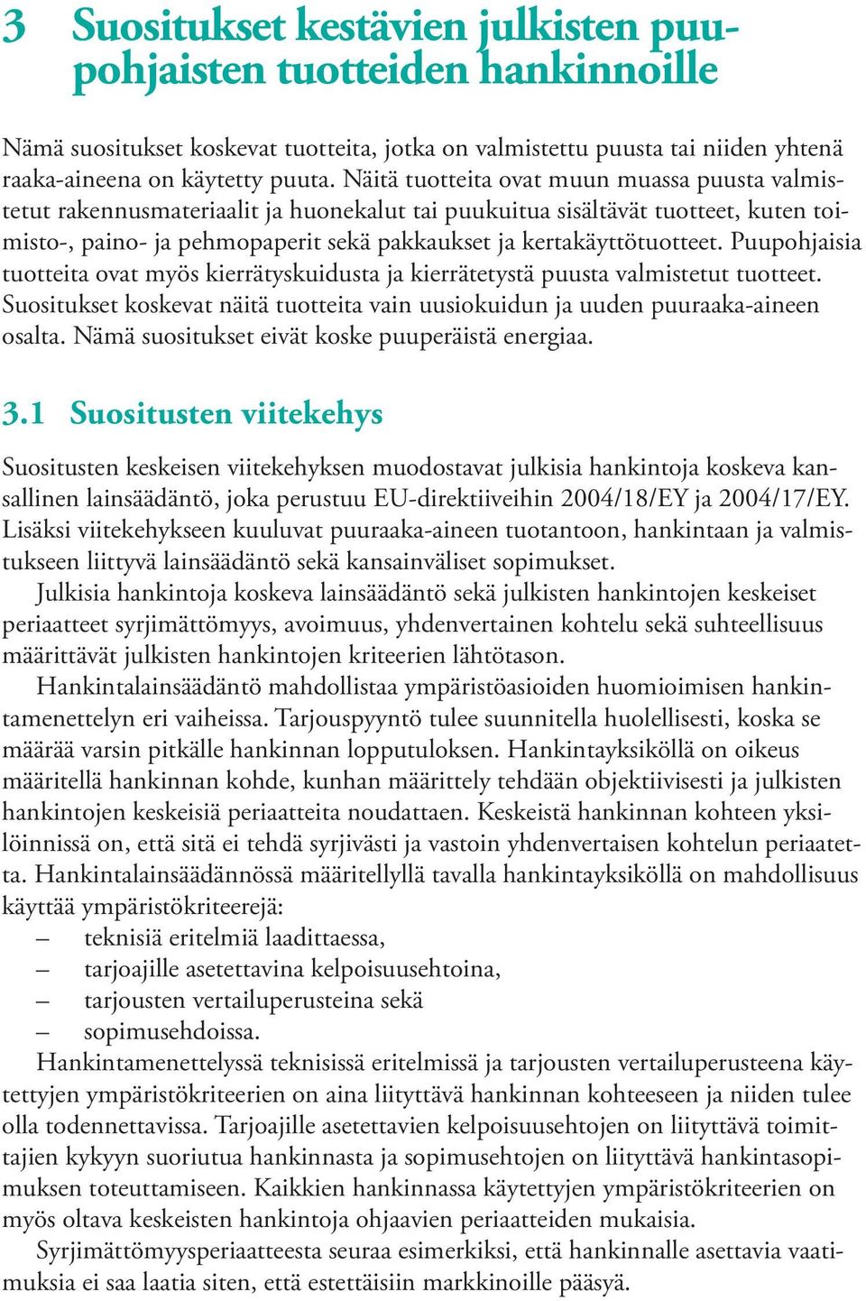 Puupohjaisia tuotteita ovat myös kierrätyskuidusta ja kierrätetystä puusta valmistetut tuotteet. Suositukset koskevat näitä tuotteita vain uusiokuidun ja uuden puuraaka-aineen osalta.