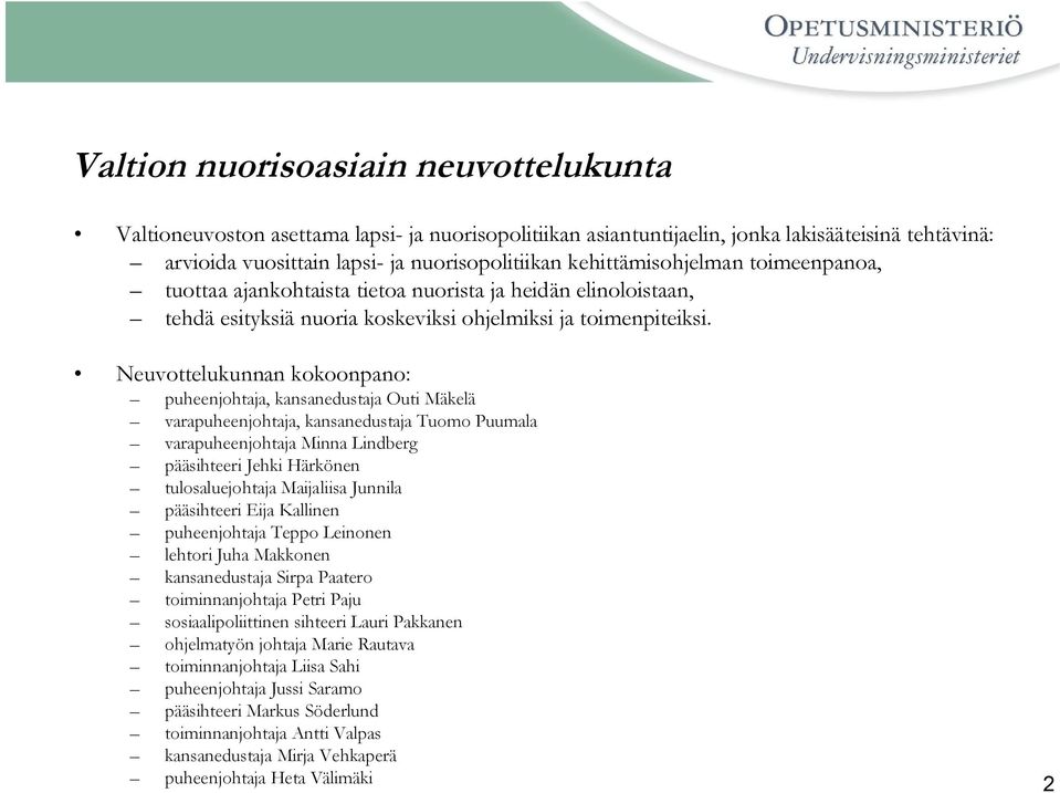 Neuvottelukunnan kokoonpano: puheenjohtaja, kansanedustaja Outi Mäkelä varapuheenjohtaja, kansanedustaja Tuomo Puumala varapuheenjohtaja Minna Lindberg pääsihteeri Jehki Härkönen tulosaluejohtaja