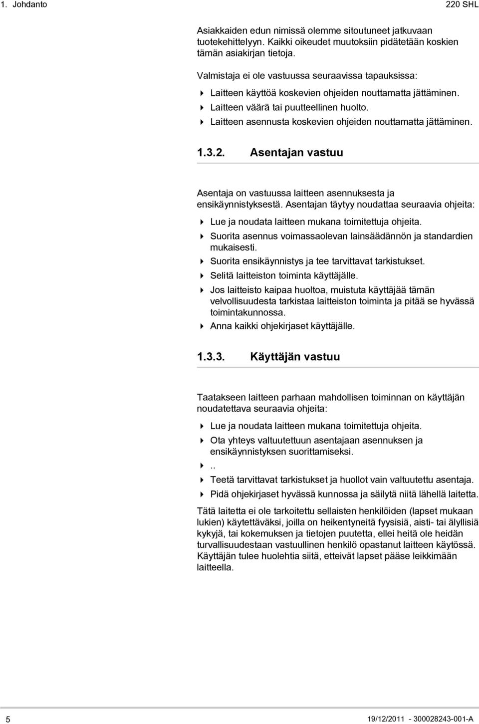 4 Laitteen asennusta koskevien ohjeiden nouttamatta jättäminen. 1.3.2. Asentajan vastuu Asentaja on vastuussa laitteen asennuksesta ja ensikäynnistyksestä.