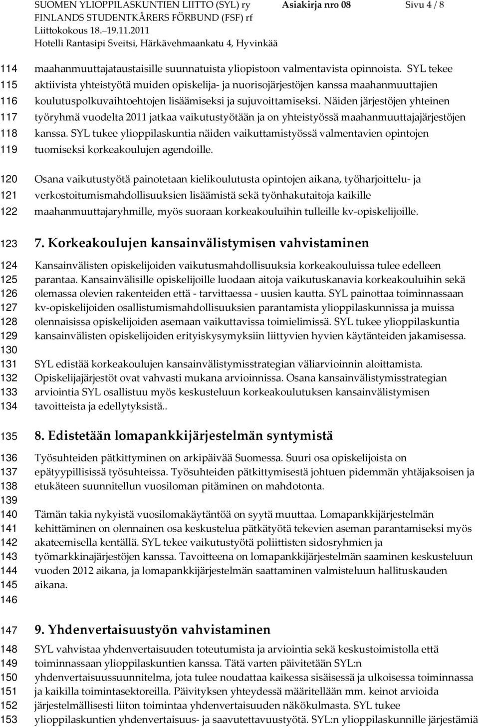 SYL tekee aktiivista yhteistyötä muiden opiskelija- ja nuorisojärjestöjen kanssa maahanmuuttajien koulutuspolkuvaihtoehtojen lisäämiseksi ja sujuvoittamiseksi.