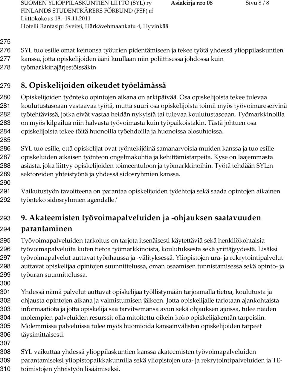 työmarkkinajärjestöissäkin. 8. Opiskelijoiden oikeudet työelämässä Opiskelijoiden työnteko opintojen aikana on arkipäivää.