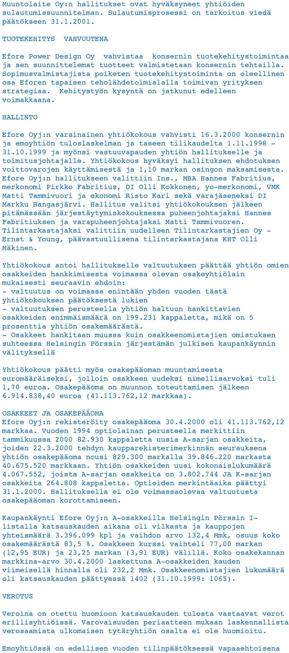 Sopimusvalmistajista poiketen tuotekehitystoiminta on oleellinen osa Eforen tapaisen teholähdetoimialalla toimivan yrityksen strategiaa. Kehitystyön kysyntä on jatkunut edelleen voimakkaana.