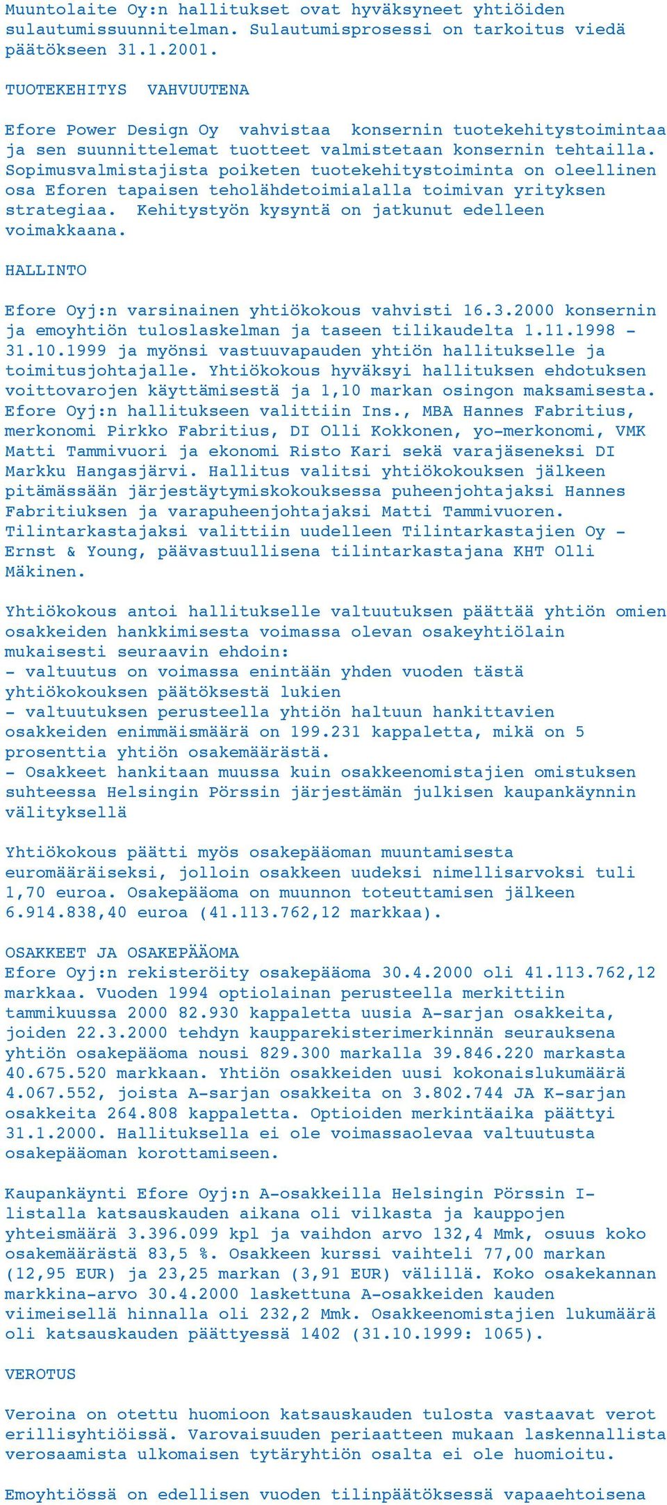 Sopimusvalmistajista poiketen tuotekehitystoiminta on oleellinen osa Eforen tapaisen teholähdetoimialalla toimivan yrityksen strategiaa. Kehitystyön kysyntä on jatkunut edelleen voimakkaana.