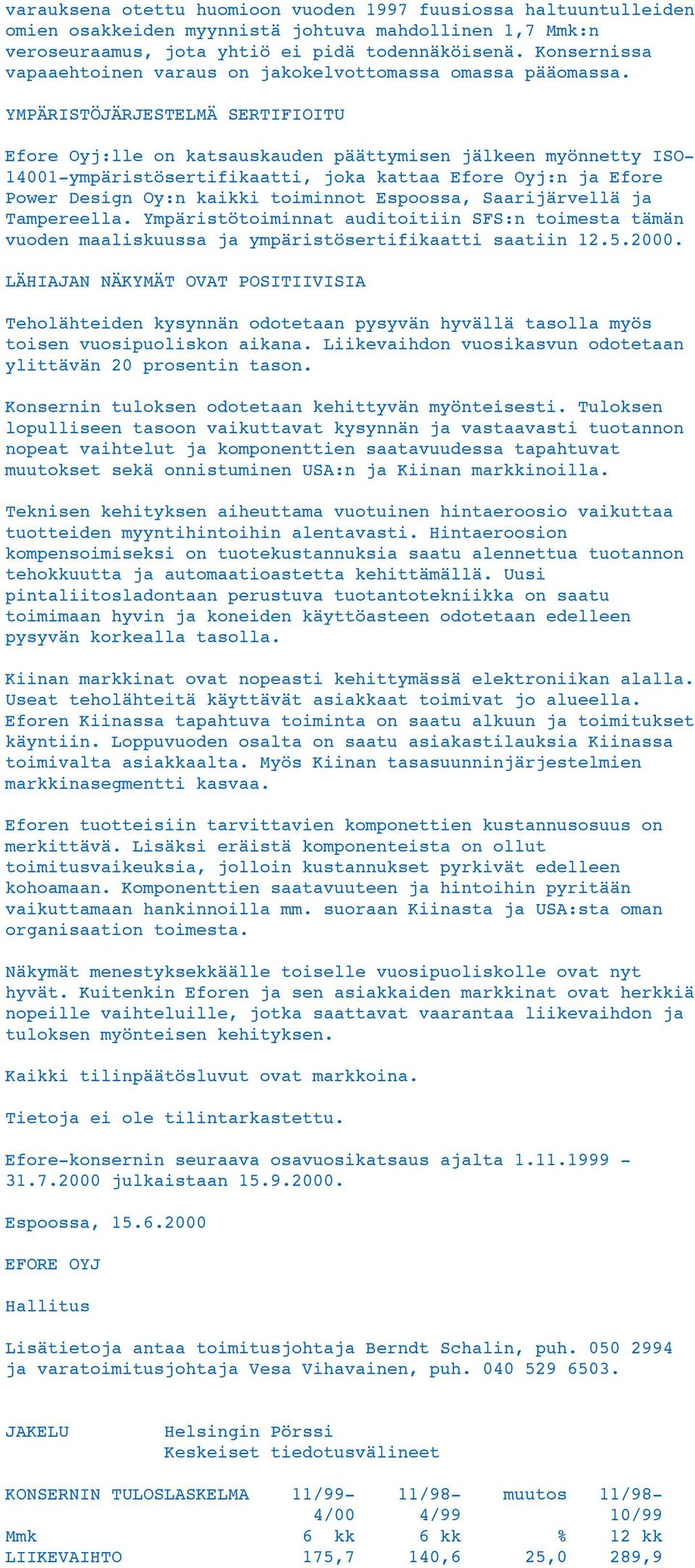 YMPÄRISTÖJÄRJESTELMÄ SERTIFIOITU Efore Oyj:lle on katsauskauden päättymisen jälkeen myönnetty ISO- 14001-ympäristösertifikaatti, joka kattaa Efore Oyj:n ja Efore Power Design Oy:n kaikki toiminnot