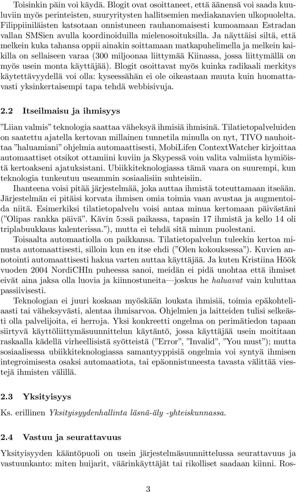 Ja näyttäisi siltä, että melkein kuka tahansa oppii ainakin soittamaan matkapuhelimella ja melkein kaikilla on sellaiseen varaa (300 miljoonaa liittymää Kiinassa, jossa liittymällä on myös usein