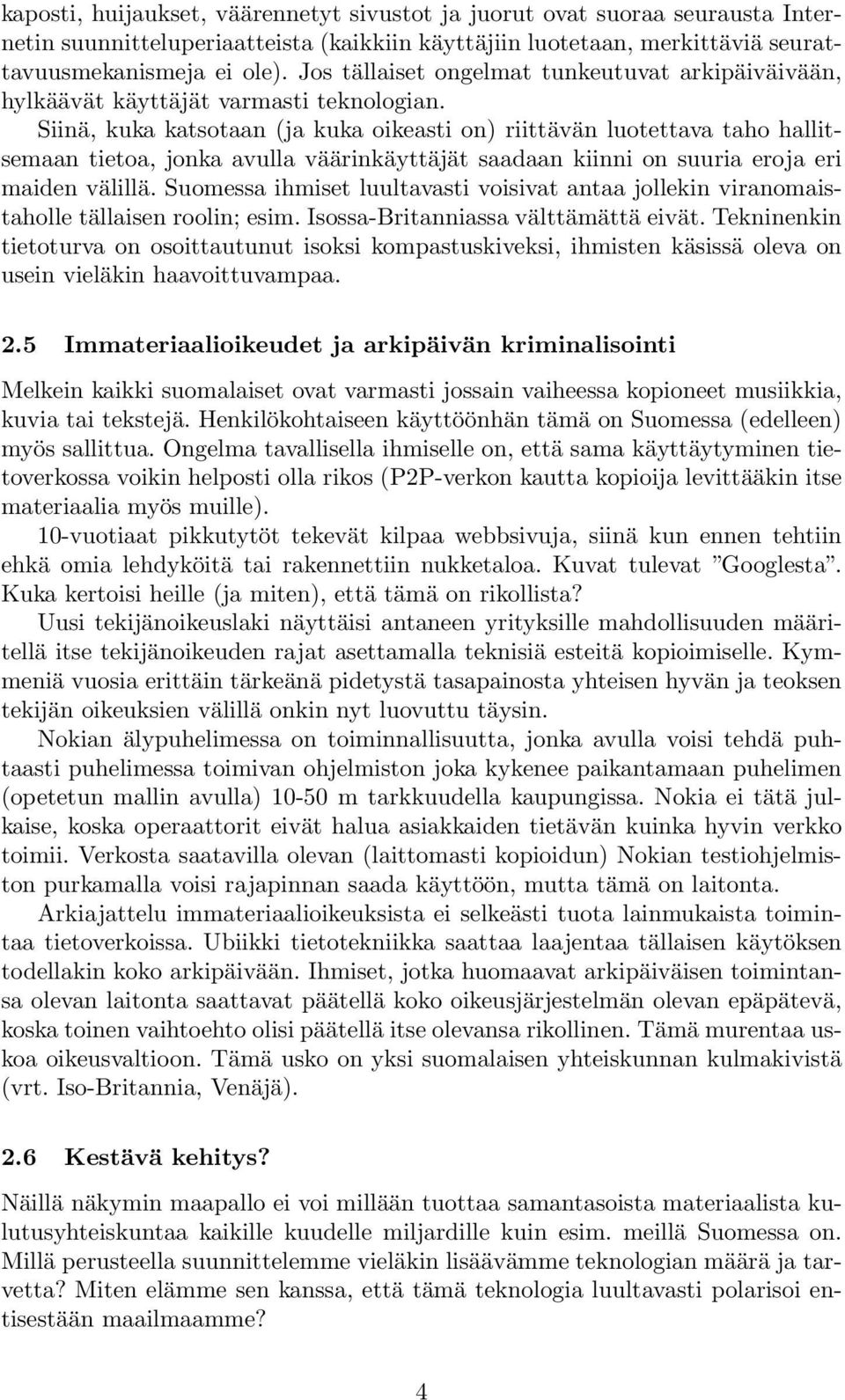 Siinä, kuka katsotaan (ja kuka oikeasti on) riittävän luotettava taho hallitsemaan tietoa, jonka avulla väärinkäyttäjät saadaan kiinni on suuria eroja eri maiden välillä.