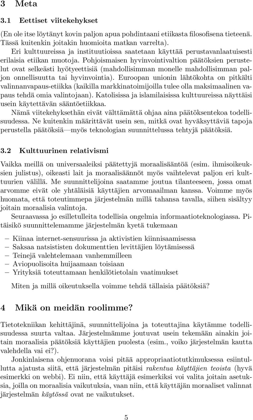 Pohjoismaisen hyvinvointivaltion päätöksien perustelut ovat selkeästi hyötyeettisiä (mahdollisimman monelle mahdollisimman paljon onnellisuutta tai hyvinvointia).