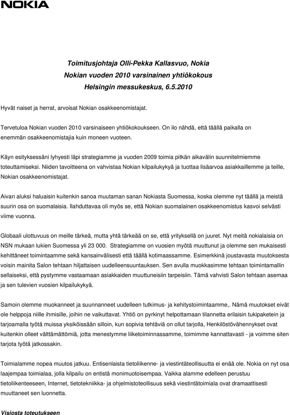 Käyn esityksessäni lyhyesti läpi strategiamme ja vuoden 2009 toimia pitkän aikavälin suunnitelmiemme toteuttamiseksi.