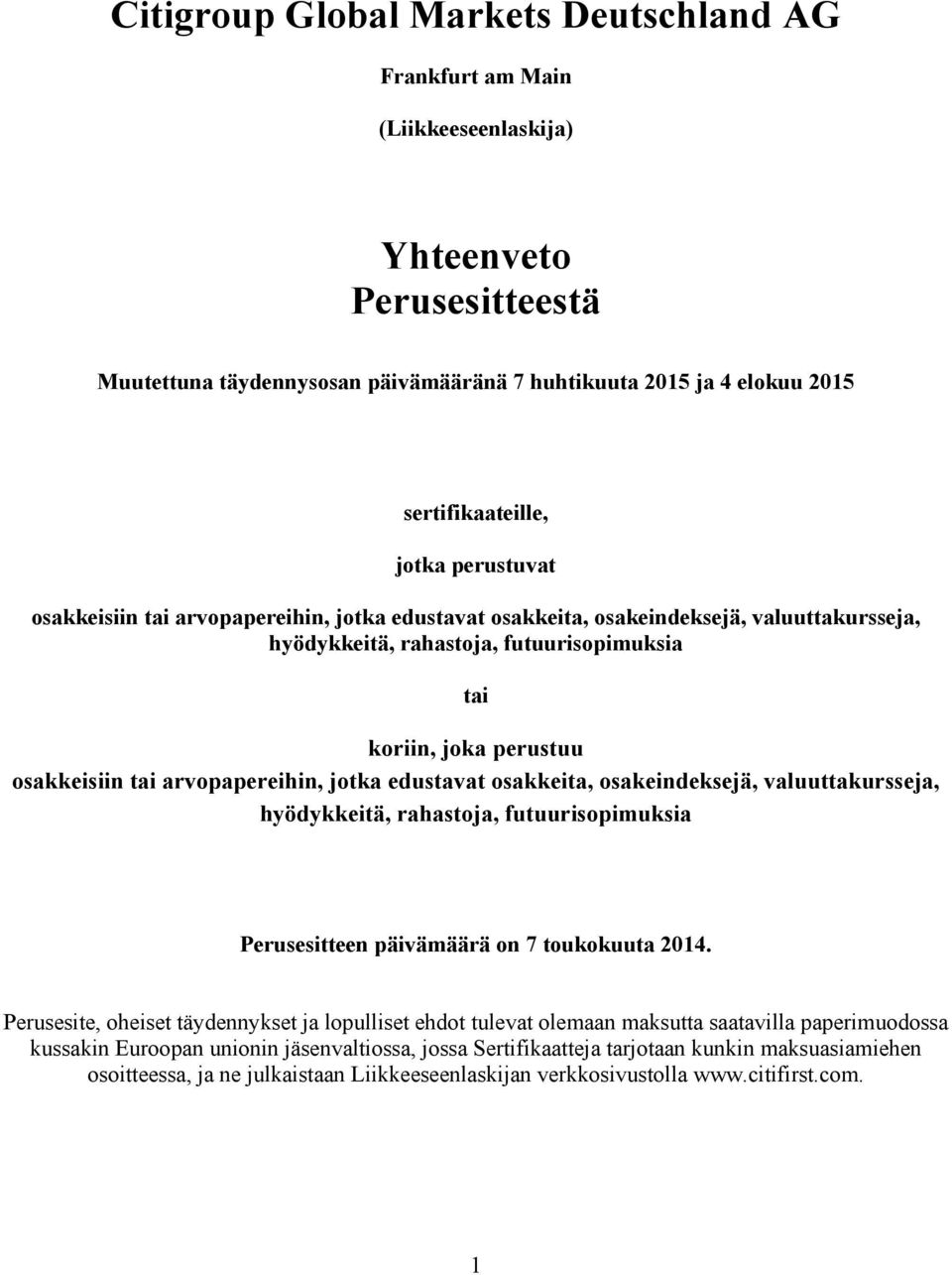 arvopapereihin, jotka edustavat osakkeita, osakeindeksejä, valuuttakursseja, hyödykkeitä, rahastoja, futuurisopimuksia Perusesitteen päivämäärä on 7 toukokuuta 2014.
