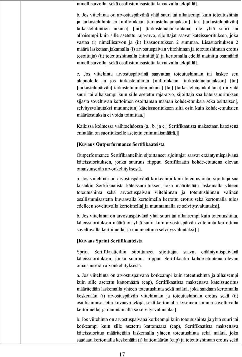 [tarkasteluajankohtana] ole yhtä suuri tai alhaisempi kuin sille asetettu raja-arvo, sijoittajat saavat käteissuorituksen, joka vastaa (i) nimellisarvon ja (ii) lisäsuorituksen 2 summaa.