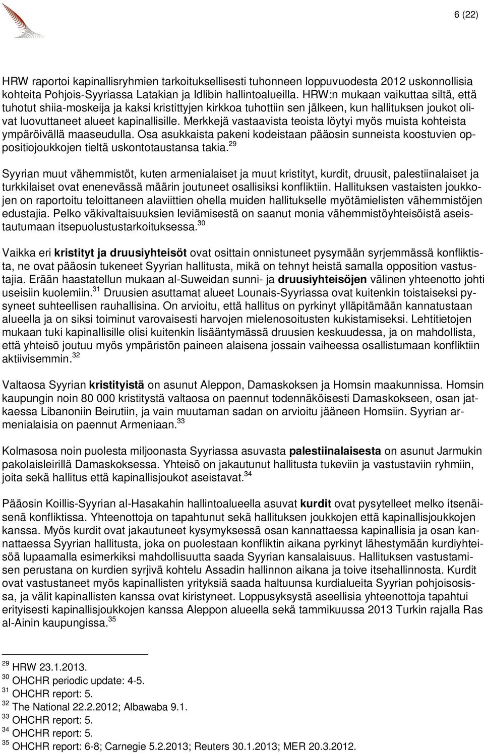 Merkkejä vastaavista teoista löytyi myös muista kohteista ympäröivällä maaseudulla. Osa asukkaista pakeni kodeistaan pääosin sunneista koostuvien oppositiojoukkojen tieltä uskontotaustansa takia.