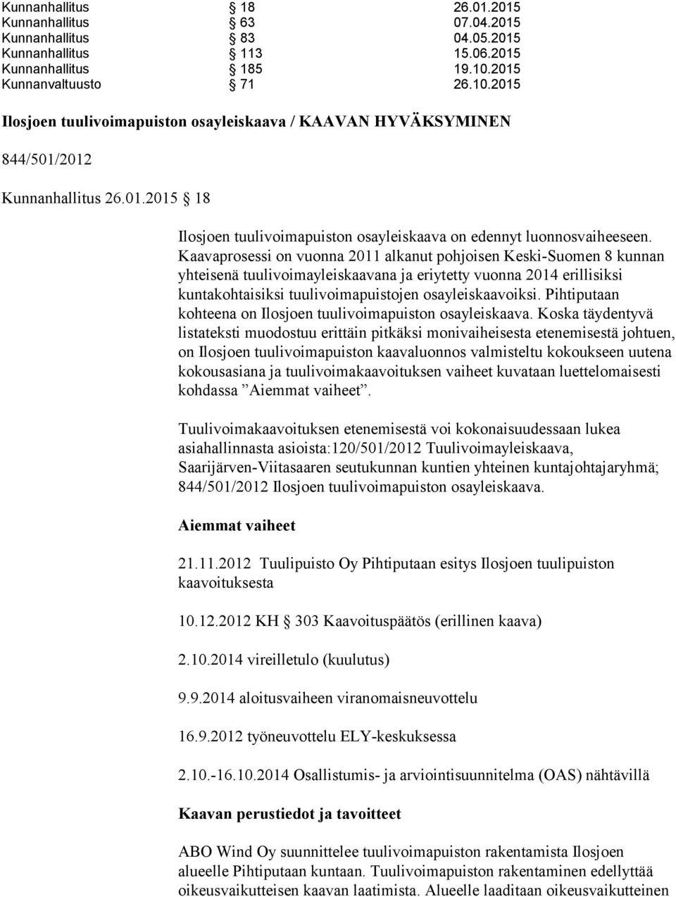 Kaavaprosessi on vuonna 2011 alkanut pohjoisen Keski-Suomen 8 kunnan yhteisenä tuulivoimayleiskaavana ja eriytetty vuonna 2014 erillisiksi kuntakohtaisiksi tuulivoimapuistojen osayleiskaavoiksi.