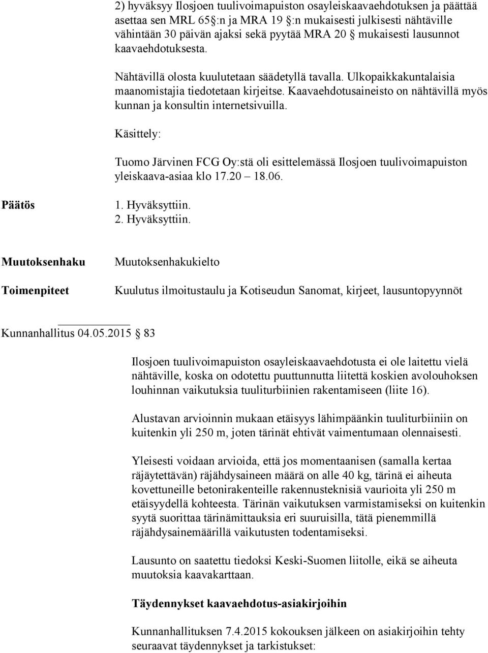 Kaavaehdotusaineisto on nähtävillä myös kunnan ja konsultin internetsivuilla. Käsittely: Tuomo Järvinen FCG Oy:stä oli esittelemässä Ilosjoen tuulivoimapuiston yleiskaava-asiaa klo 17.20 18.06.