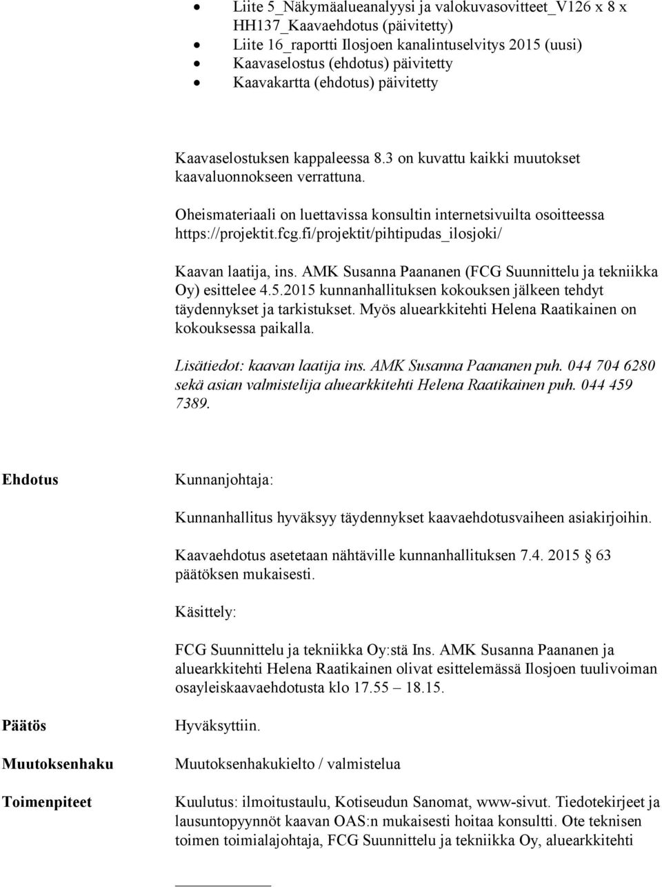 fcg.fi/projektit/pihtipudas_ilosjoki/ Kaavan laatija, ins. AMK Susanna Paananen (FCG Suunnittelu ja tekniikka Oy) esittelee 4.5.