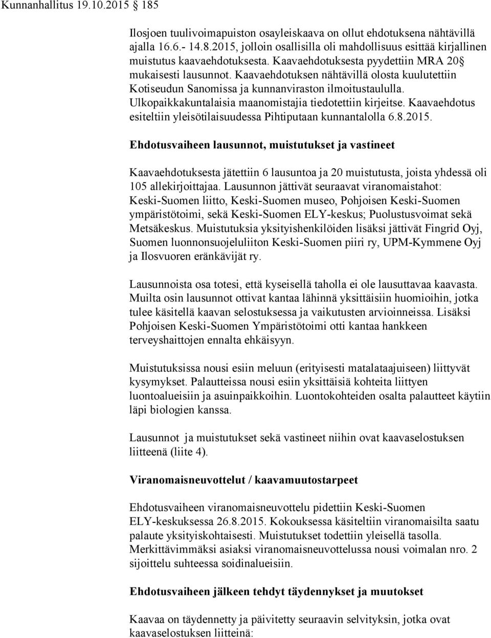 Ulkopaikkakuntalaisia maanomistajia tiedotettiin kirjeitse. Kaavaehdotus esiteltiin yleisötilaisuudessa Pihtiputaan kunnantalolla 6.8.2015.