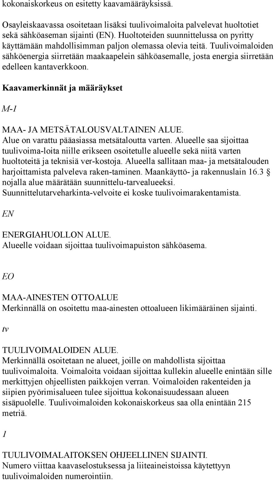 Tuulivoimaloiden sähköenergia siirretään maakaapelein sähköasemalle, josta energia siirretään edelleen kantaverkkoon. Kaavamerkinnät ja määräykset M-1 MAA- JA METSÄTALOUSVALTAINEN ALUE.