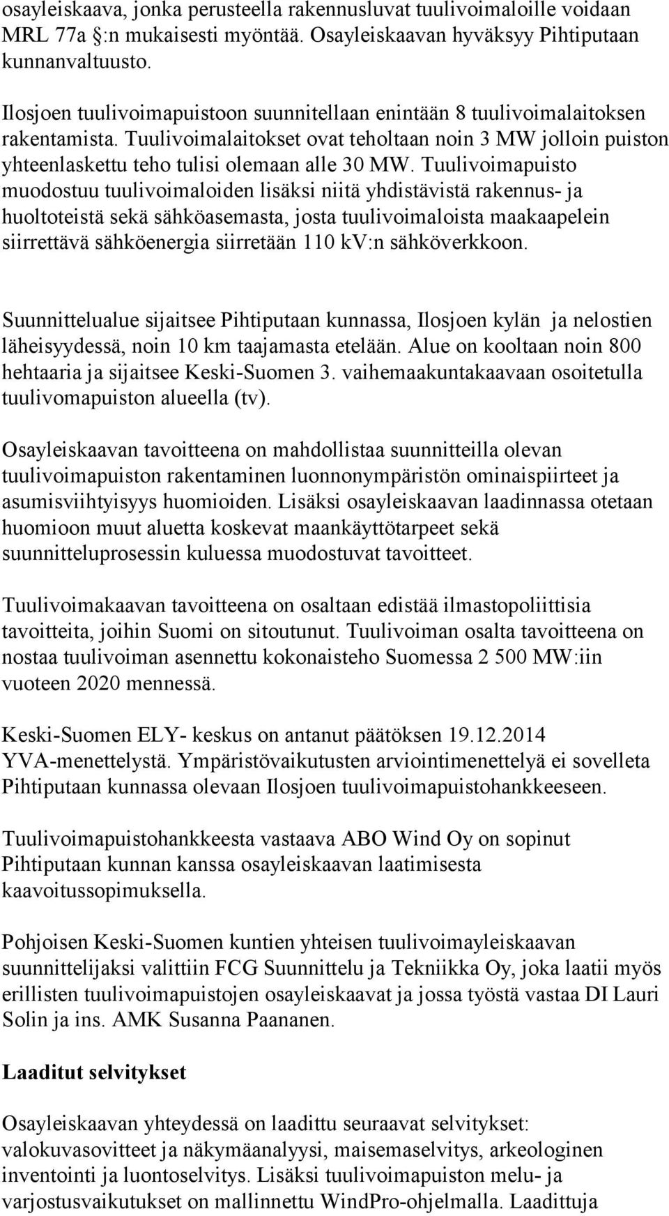 Tuulivoimapuisto muodostuu tuulivoimaloiden lisäksi niitä yhdistävistä rakennus- ja huoltoteistä sekä sähköasemasta, josta tuulivoimaloista maakaapelein siirrettävä sähköenergia siirretään 110 kv:n