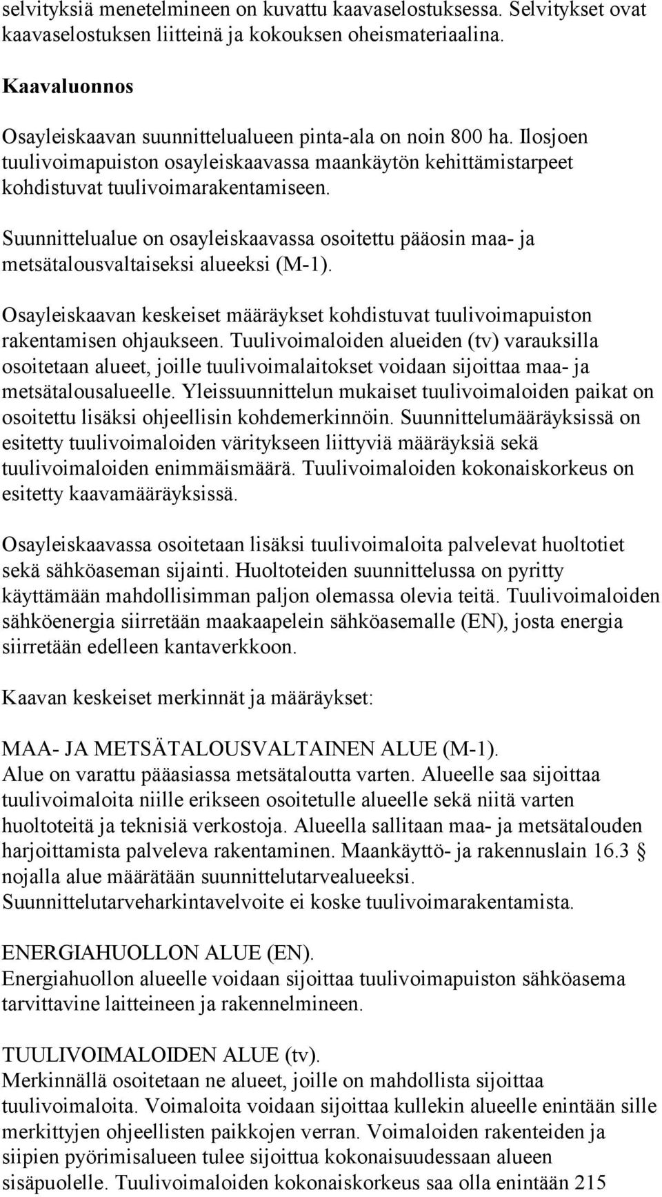 Suunnittelualue on osayleiskaavassa osoitettu pääosin maa- ja metsätalousvaltaiseksi alueeksi (M-1). Osayleiskaavan keskeiset määräykset kohdistuvat tuulivoimapuiston rakentamisen ohjaukseen.