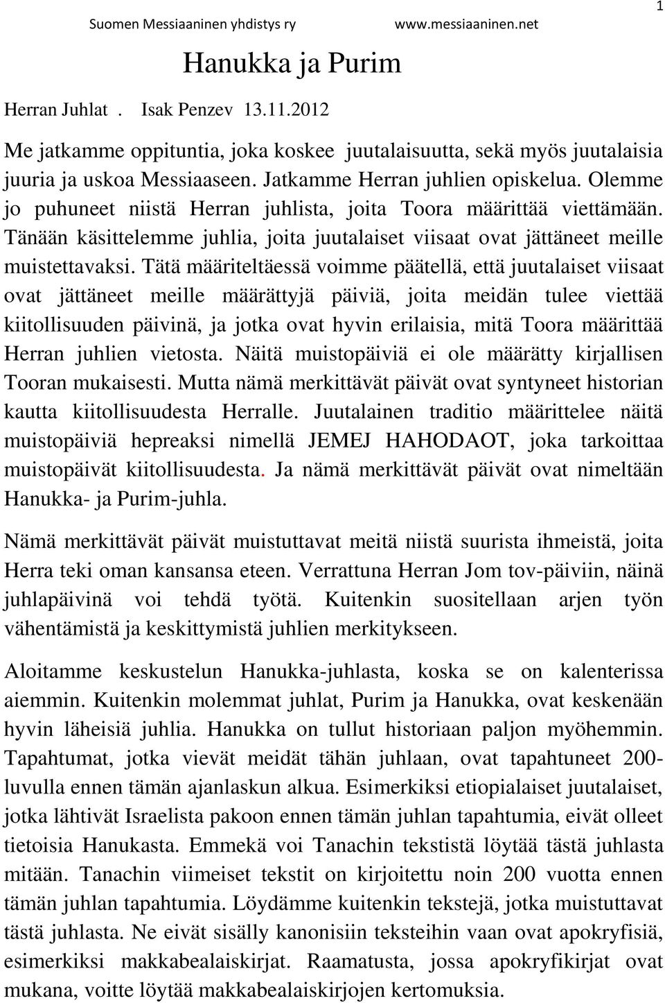 Tätä määriteltäessä voimme päätellä, että juutalaiset viisaat ovat jättäneet meille määrättyjä päiviä, joita meidän tulee viettää kiitollisuuden päivinä, ja jotka ovat hyvin erilaisia, mitä Toora