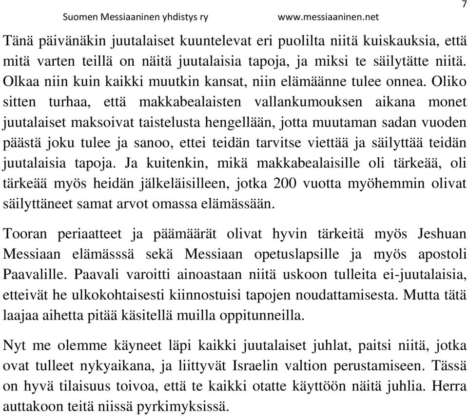 Oliko sitten turhaa, että makkabealaisten vallankumouksen aikana monet juutalaiset maksoivat taistelusta hengellään, jotta muutaman sadan vuoden päästä joku tulee ja sanoo, ettei teidän tarvitse