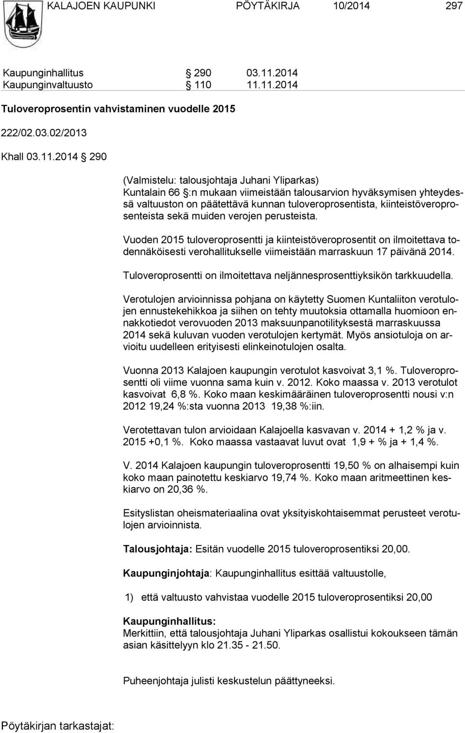 11.11.2014 Tuloveroprosentin vahvistaminen vuodelle 2015 222/02.03.02/2013 Khall 03.11.2014 290 (Valmistelu: talousjohtaja Juhani Yliparkas) Kuntalain 66 :n mukaan viimeistään talousarvion